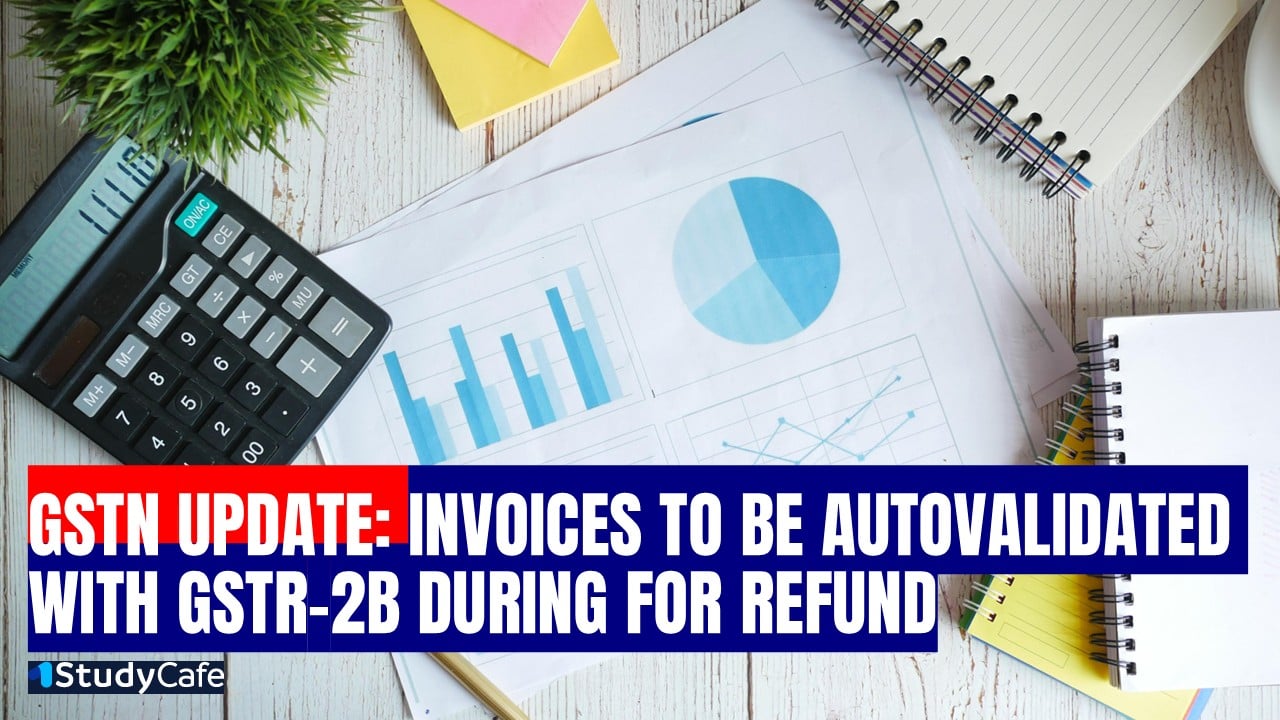 GST Refund Update: GSTN introduces Auto-Validation auto-validation of invoices with GSTR-2B