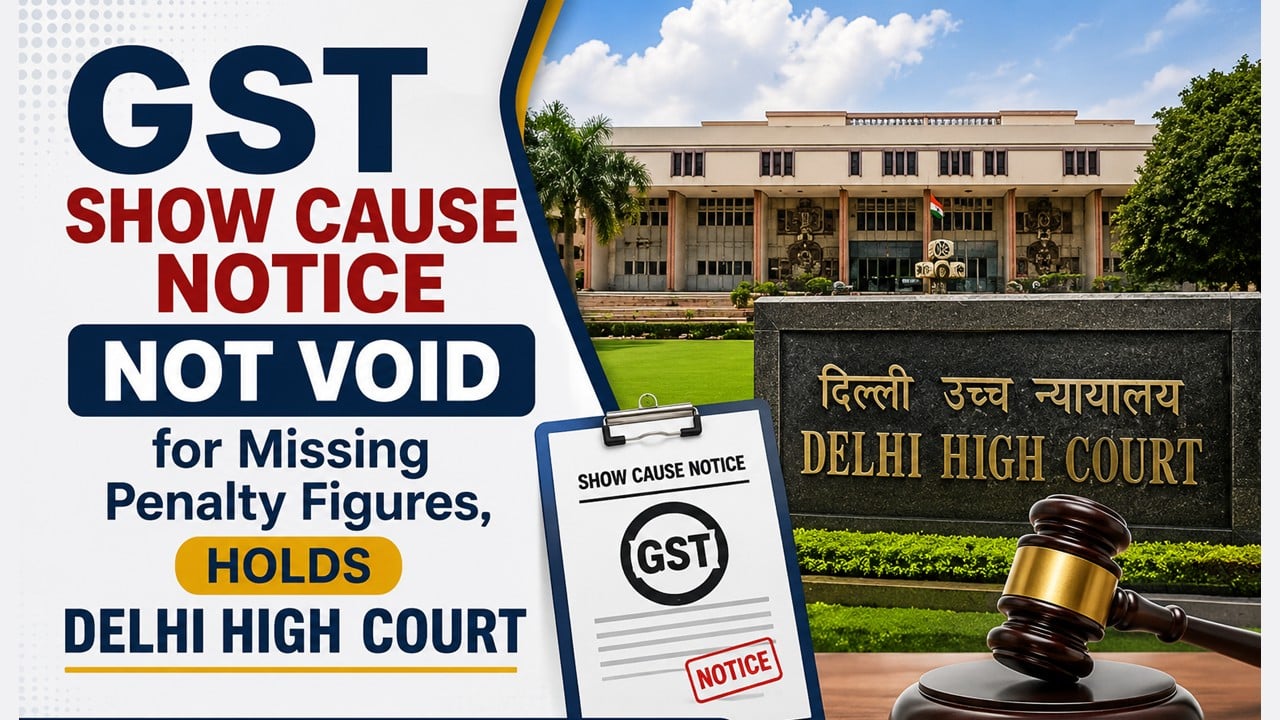 GST Show Cause Notice Not Void for Missing Penalty Figures, Holds HC
