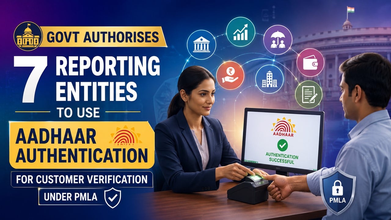 Govt Authorises 7 Reporting Entities to Use Aadhaar Authentication for Customer Verification Under PMLA