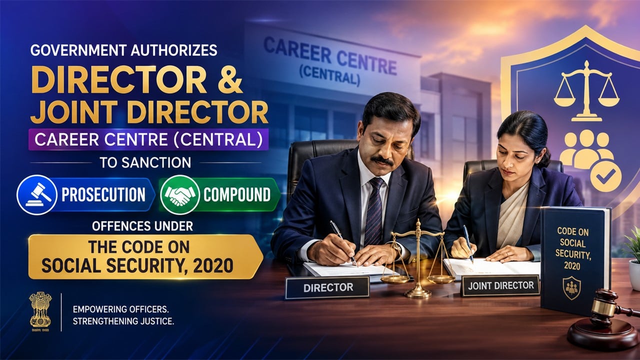 Govt Authorises Career Centre Officers to Prosecute and Compound Offences Under Social Security Code