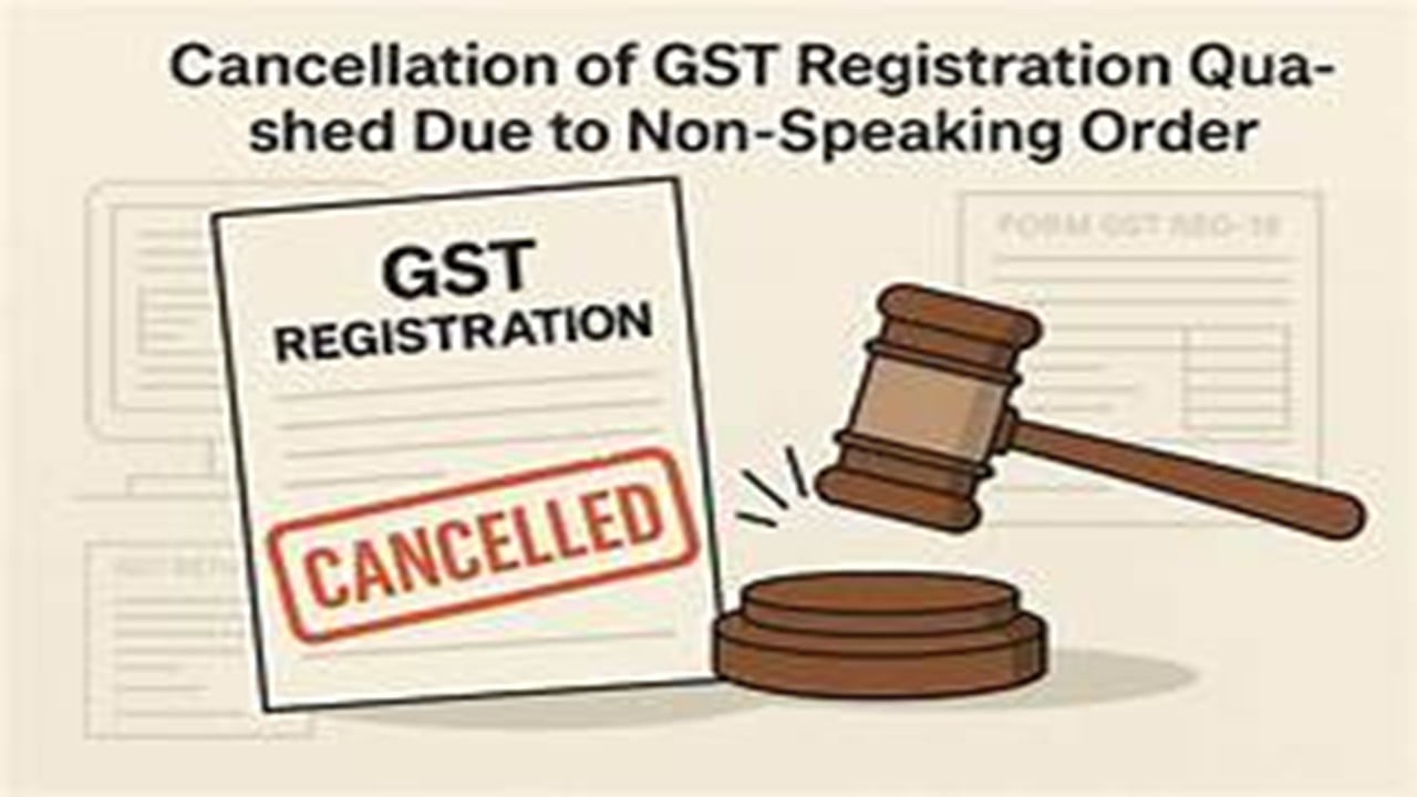 GST Registration Cancellation Quashed Due to Non-Speaking Order and Violation of Natural Justice