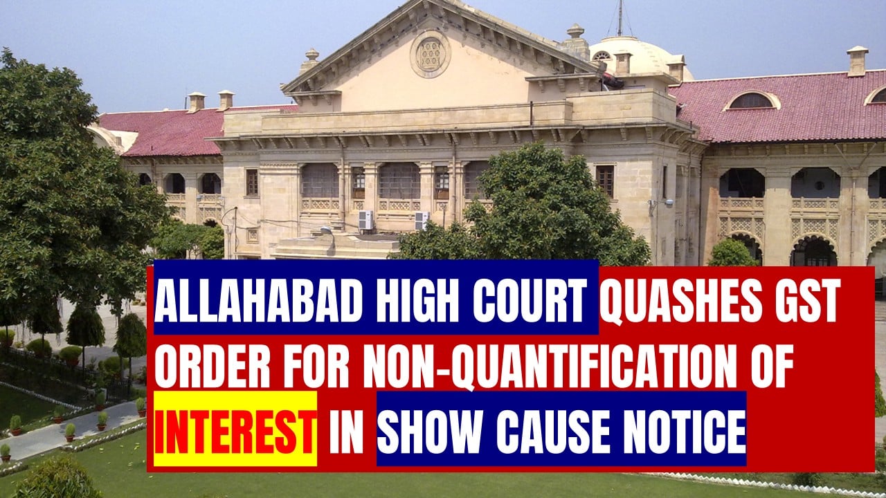 High Court Strikes Down GST Order for Non-Quantification of Interest in GST-SCN