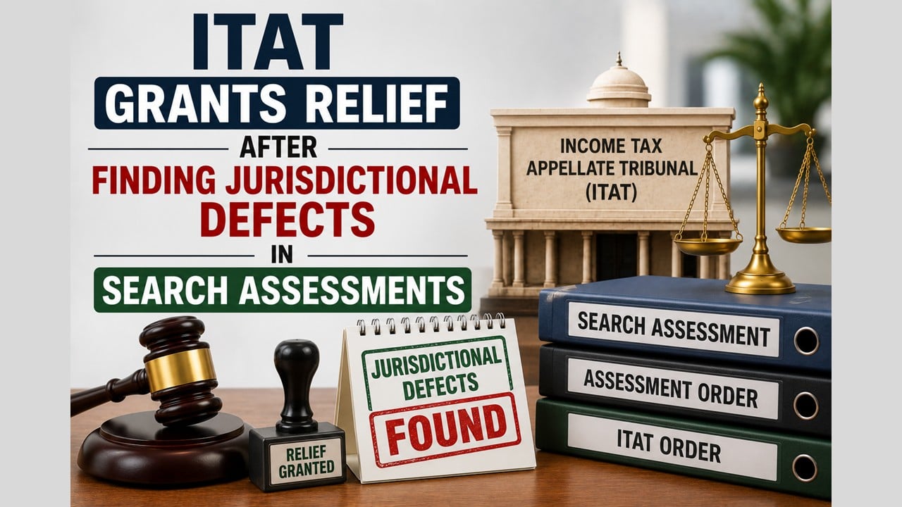 ITAT Grants Relief After Finding Jurisdictional Defects in Search Assessments