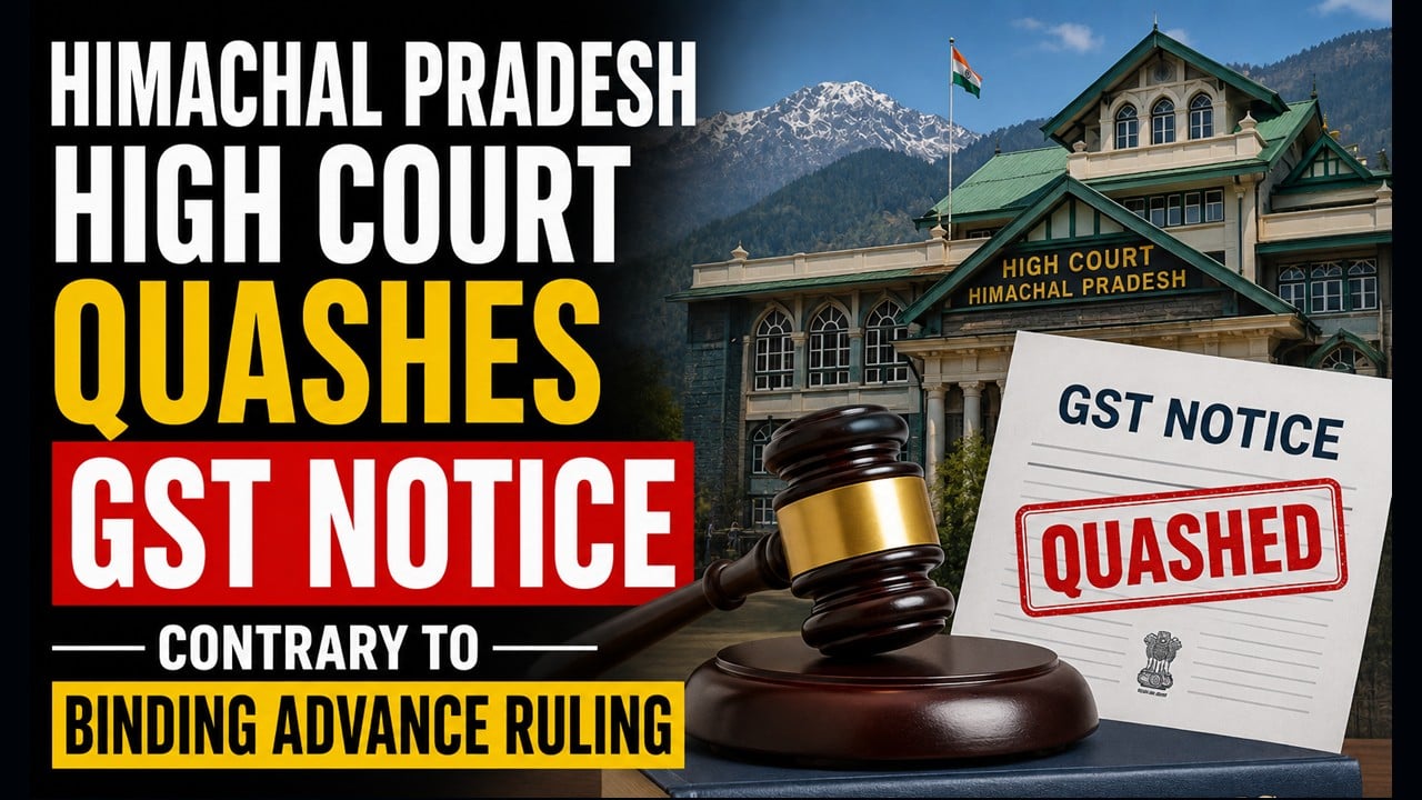 Himachal Pradesh High Court Quashes GST Notice Contrary to Binding Advance Ruling
