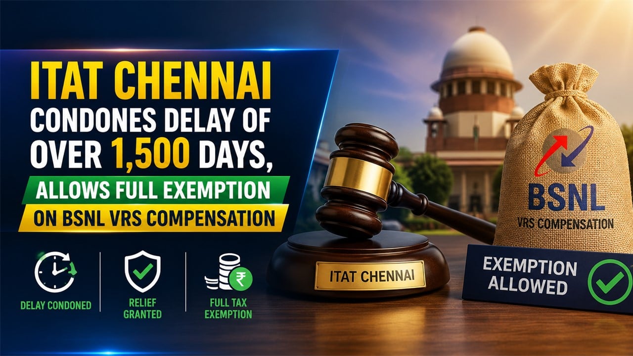 ITAT Chennai Condones Delay of Over 1,500 Days, Allows Full Exemption on BSNL VRS Compensation