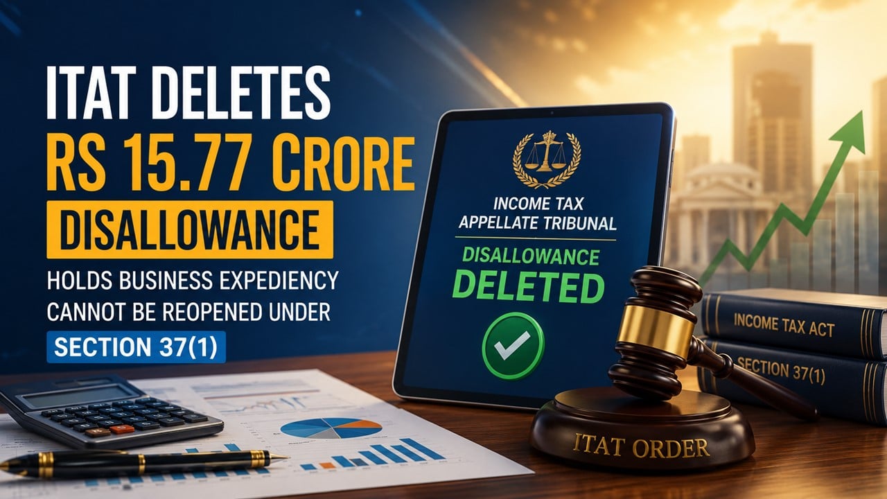 ITAT Deletes Rs 15.77 Crore Disallowance, Holds Business Expediency Cannot Be Reopened Under Section 37(1)