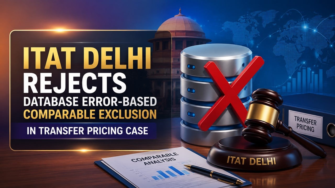 ITAT Delhi Rejects Database Error-Based Comparable Exclusion in Transfer Pricing Case