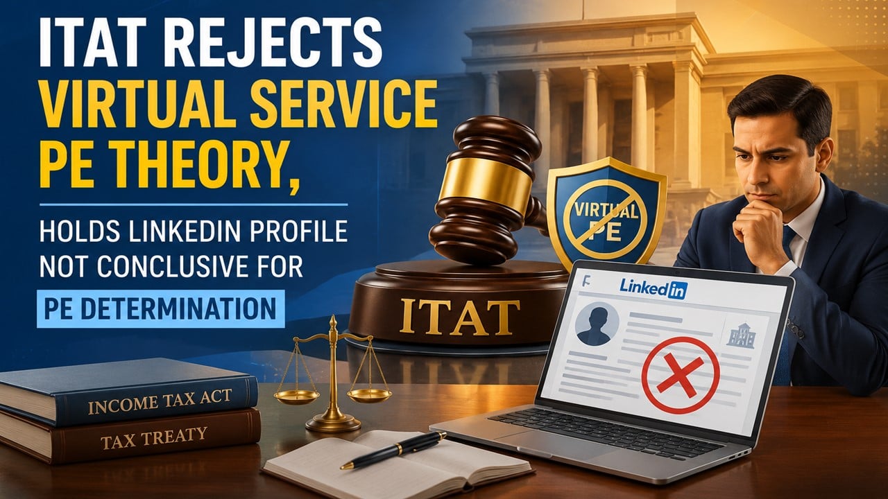 ITAT Rejects Virtual Service PE Theory, Holds LinkedIn Profile Not Conclusive for PE Determination
