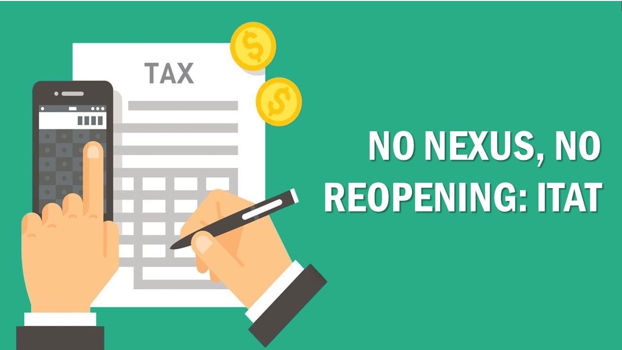 No Nexus, No Reopening: ITAT Sets Aside Assessment
