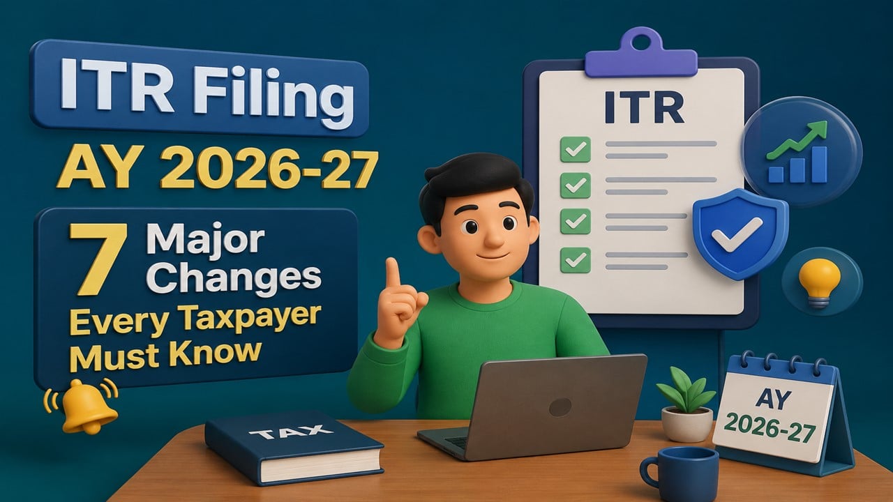 ITR Filing AY 2026-27: 7 Major Changes Every Taxpayer Must Know
