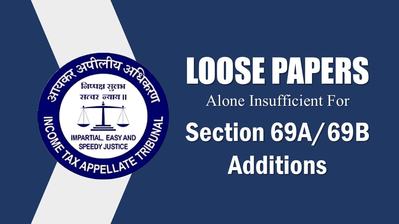 Loose Papers Alone Insufficient for Section 69A/69B Additions