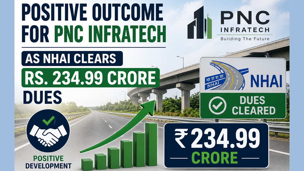 Positive Outcome For PNC Infratech As NHAI Clears Rs. 234.99 Crore Dues