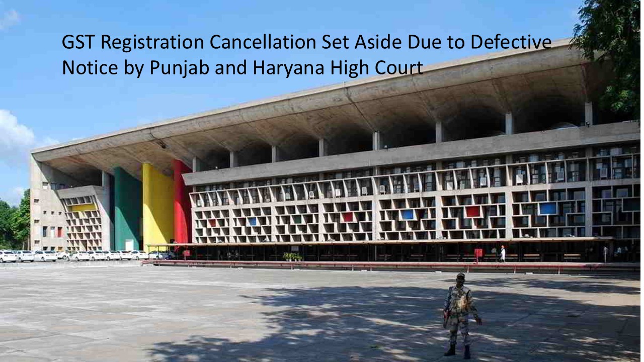 Retrospective GST Registration Cancellation Set Aside Due to Defective Show Cause Notice: Punjab & Haryana High Court Ruling