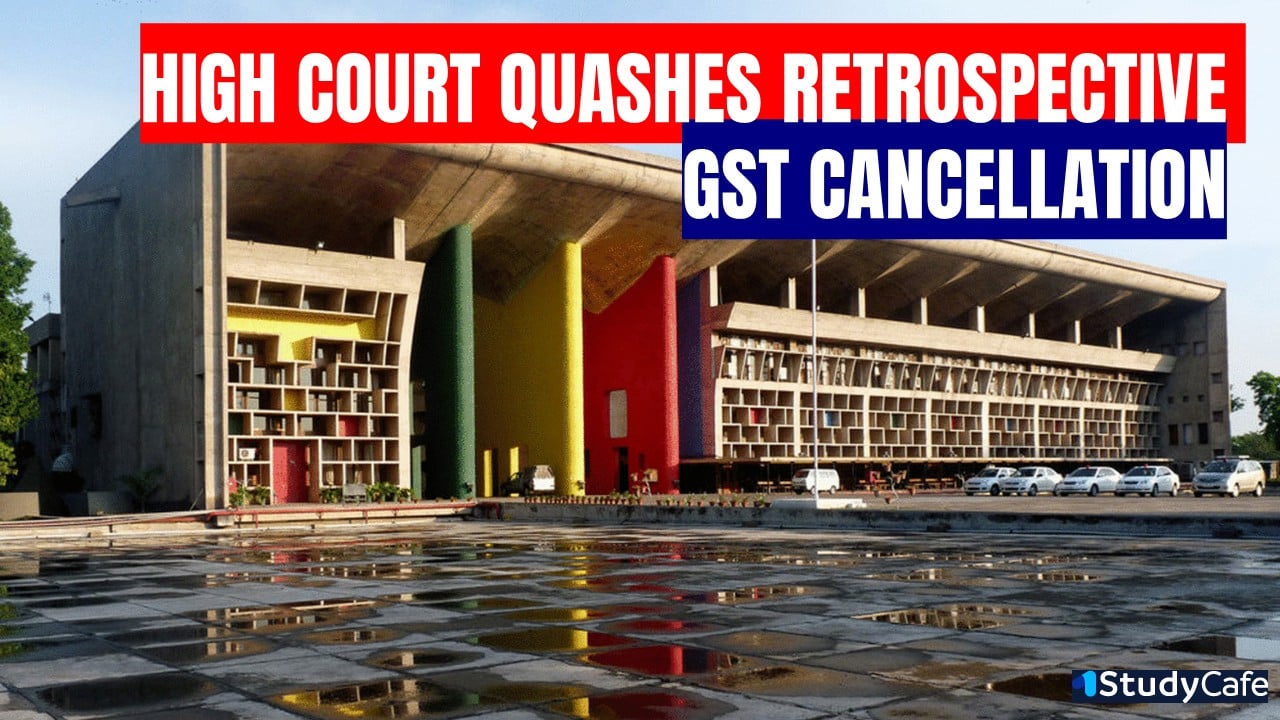 Punjab and Haryana High Court Quashes Retrospective GST Cancellation