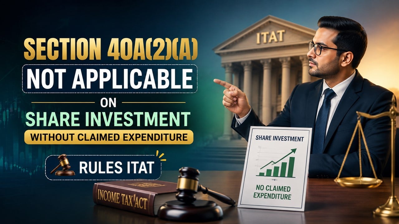 Income Tax: Section 40A(2)(a) Not Applicable on Share Investment Without Claimed Expenditure, says ITAT
