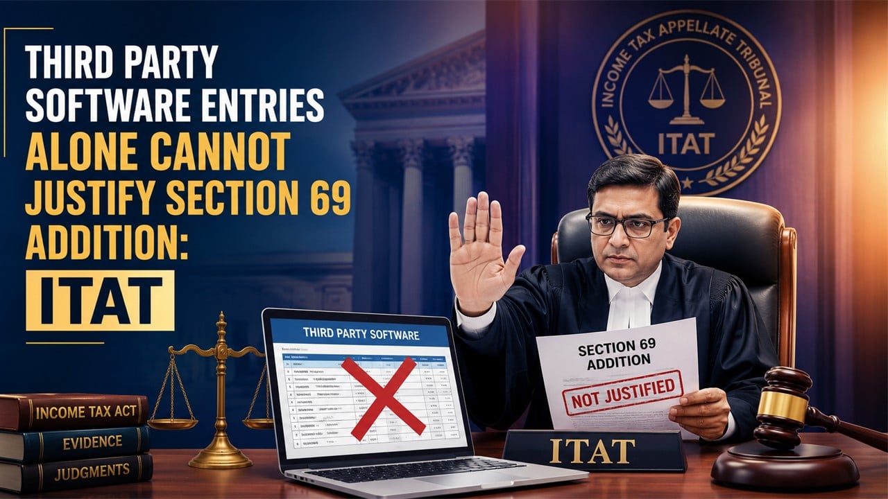 Third-Party Software Entries Alone Cannot Justify Section 69 Addition: ITAT