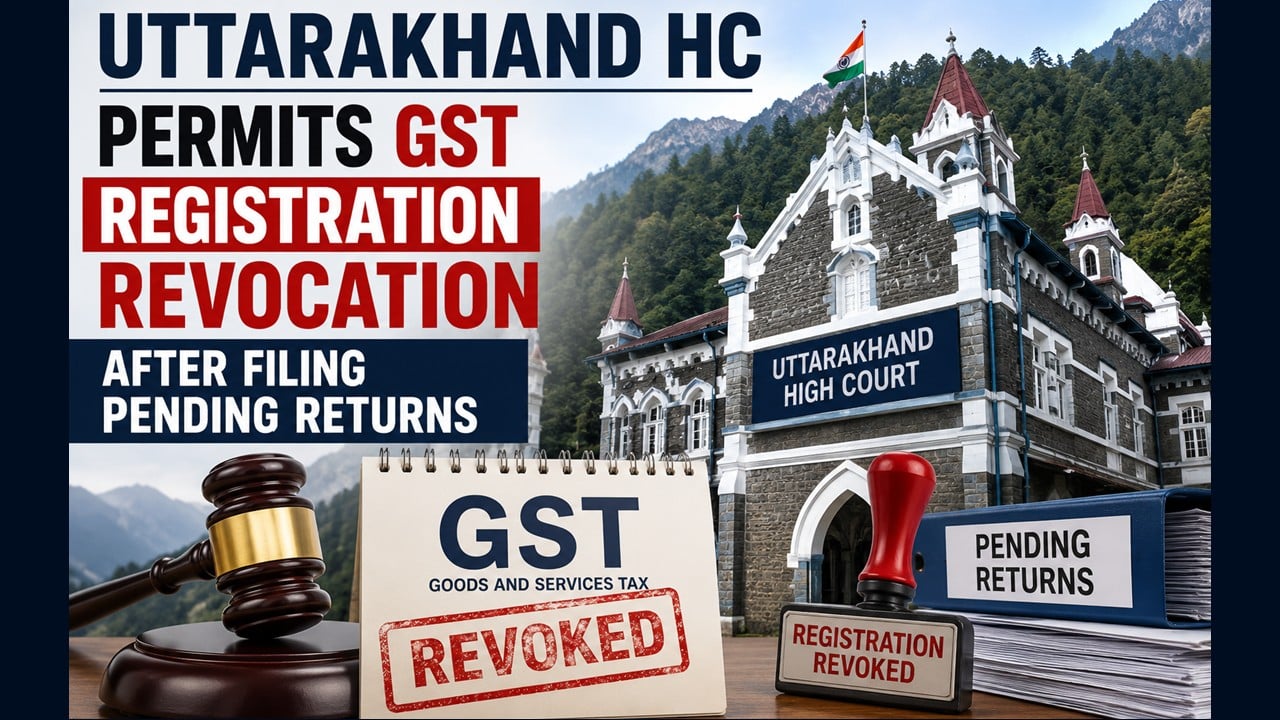 Uttarakhand HC Permits GST Registration Revocation After Filing Pending Returns