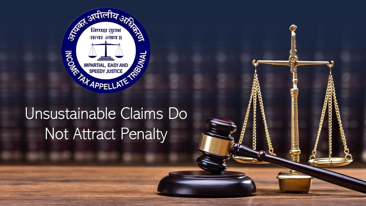 ITAT Grants Relief; Unsustainable Claims Do Not Attract Penalty
