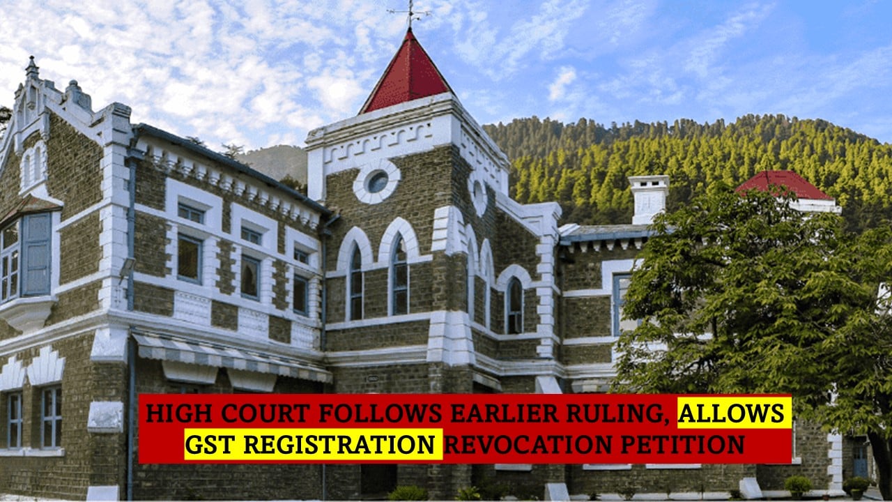 Uttarakhand HC Allows Revocation of Cancelled GST Registration on filing of Return