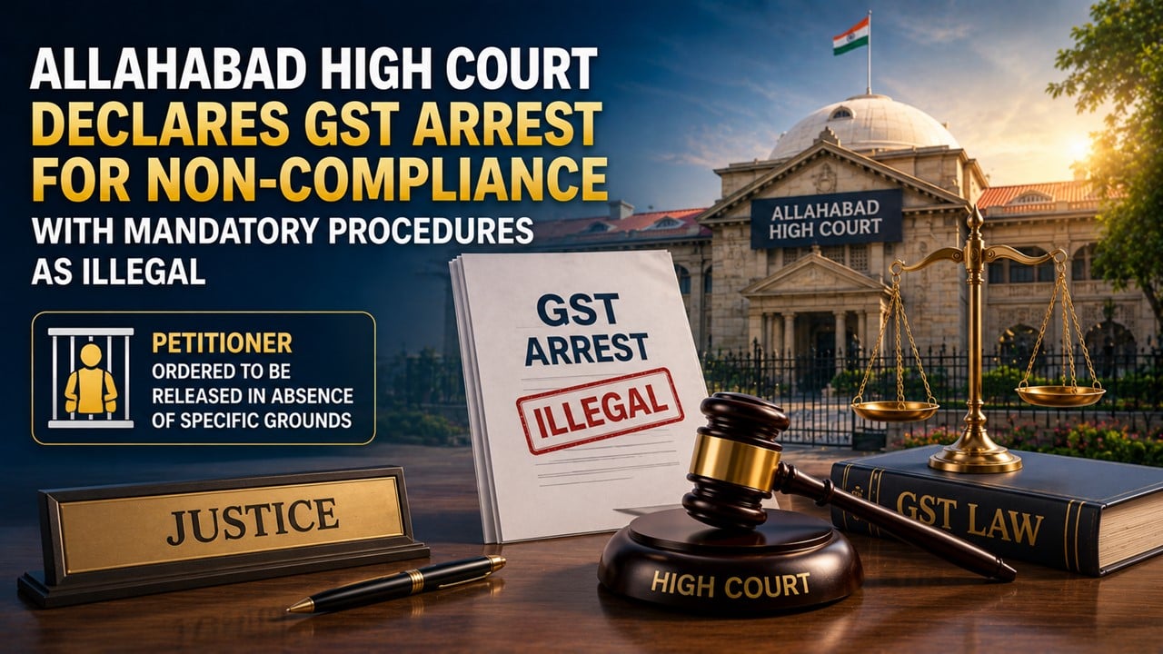 Allahabad High Court Declares GST Arrest for Non-Compliance with Mandatory Procedures As Illegal