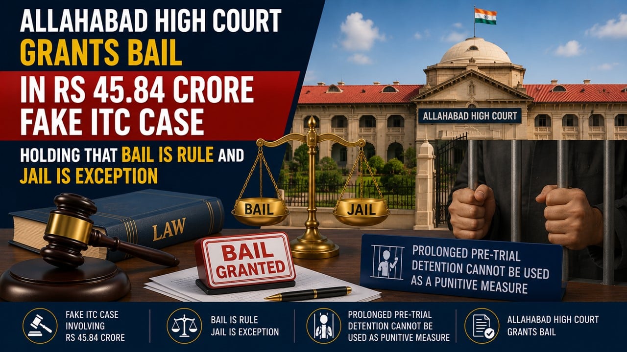 Allahabad High Court Grants Bail in Rs 45.84 Crore Fake ITC Case Holding that Bail is Rule and Jail is Exception