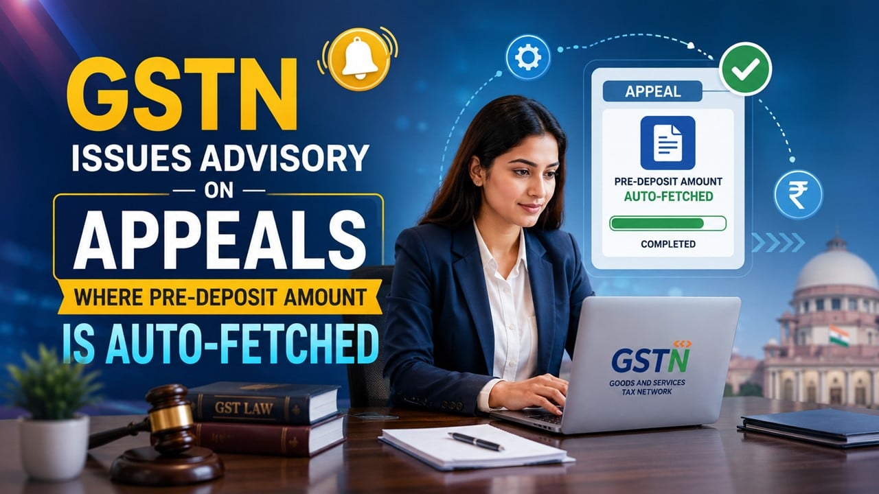 GSTN Issues Advisory on Appeals Where Pre-Deposit Amount Is Auto-Fetched