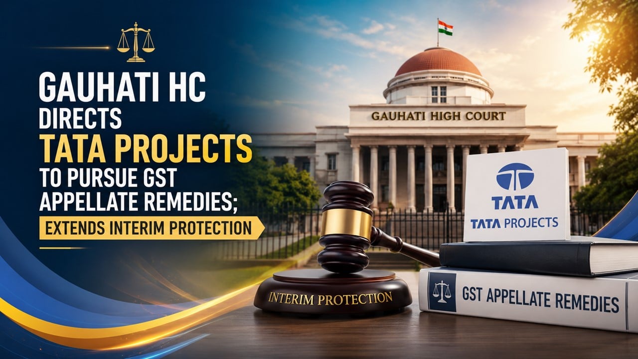 Gauhati HC Directs Tata Projects to Pursue GST Appellate Remedies; Extends Interim Protection