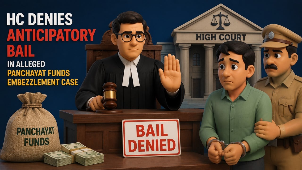 HC Denies Anticipatory Bail in Alleged Panchayat Funds Embezzlement Case