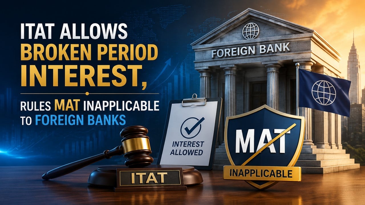 ITAT Allows Broken Period Interest, Rules MAT Inapplicable to Foreign Banks