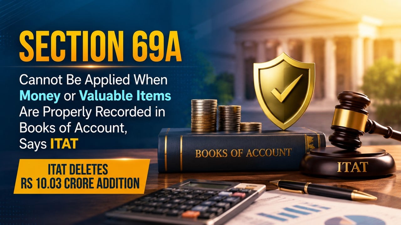 Section 69A Cannot Be Applied When Money or Valuable Items Are Properly Recorded in Books of Account, Says ITAT