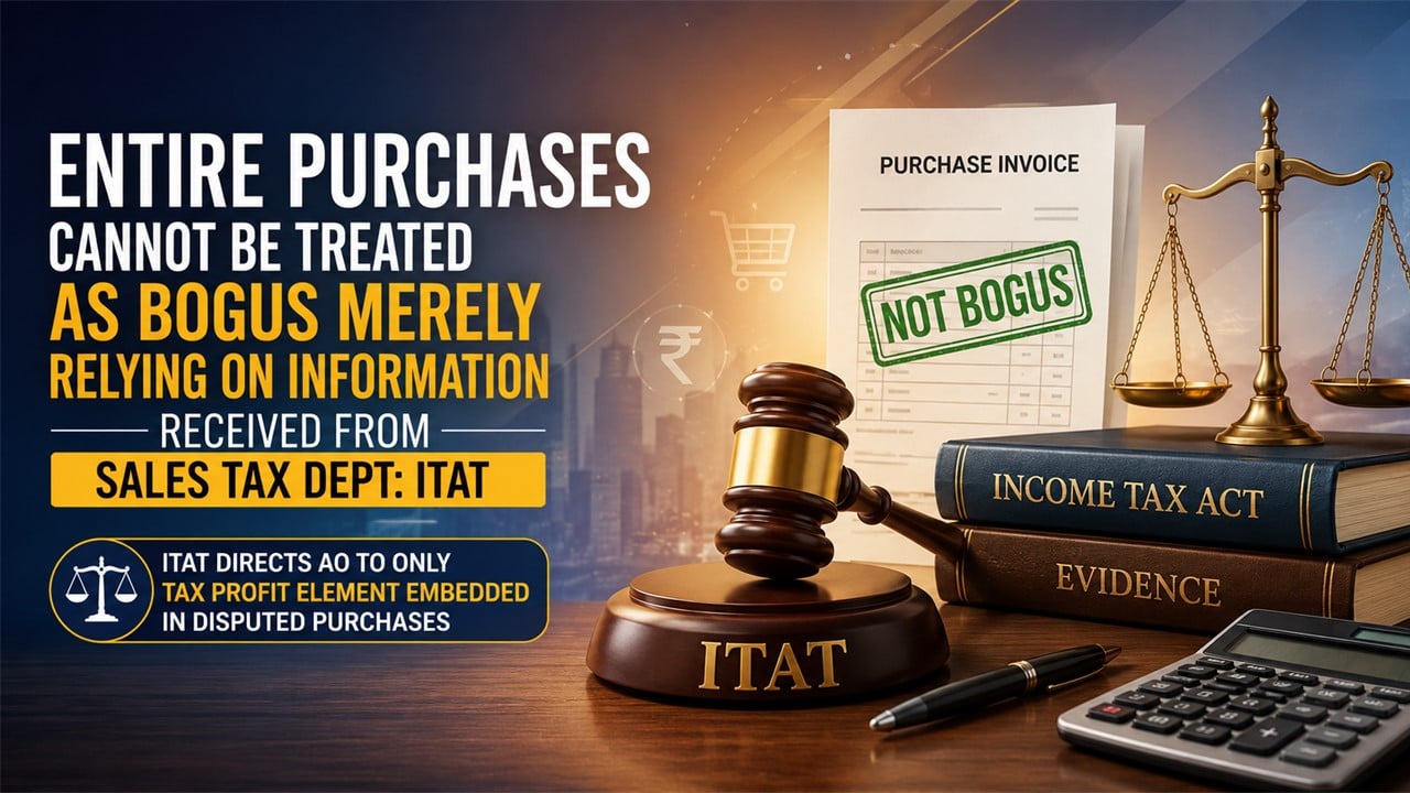Entire Purchases Cannot Be Treated As Bogus Merely Relying on Information Received From Sales Tax Dept: ITAT