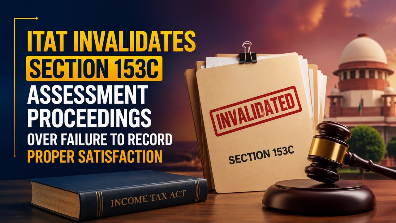 ITAT Invalidates Section 153C Assessment Proceedings Over Failure to Record Proper Satisfaction