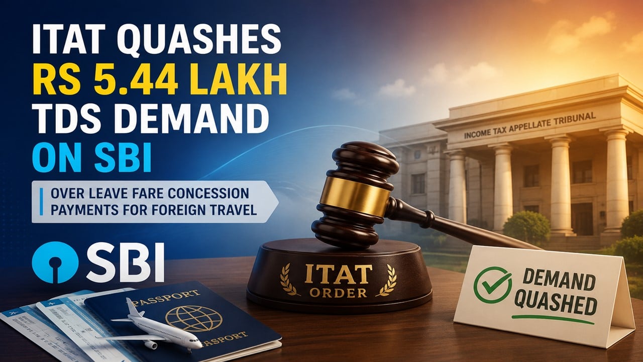 ITAT Quashes Rs 5.44 Lakh TDS Demand on SBI Over Leave Fare Concession Payments for Foreign Travel