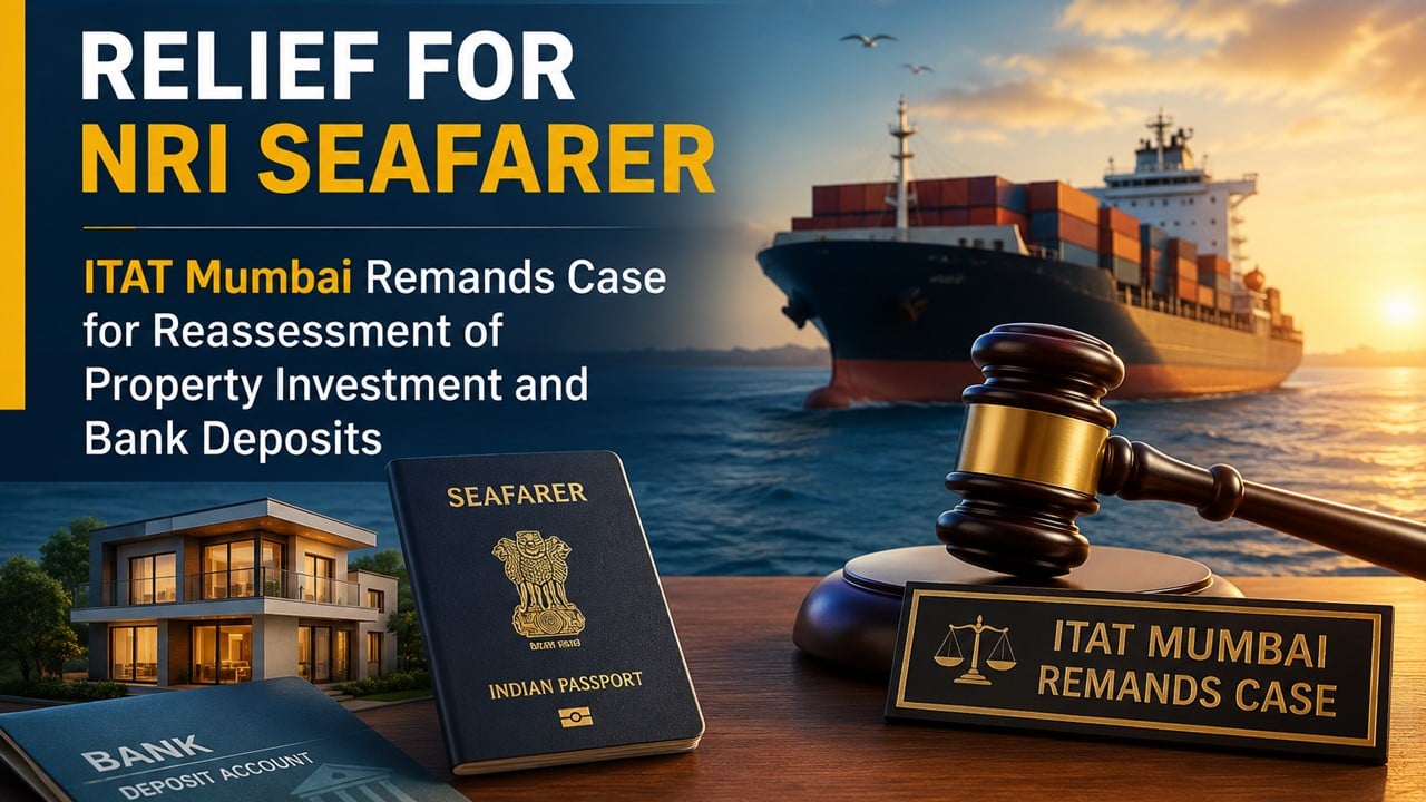 NRI Seafarer Faced Rs. 82.50 Lakh Additions for Property Purchase and Cash Deposits; ITAT Orders Fresh Assessment