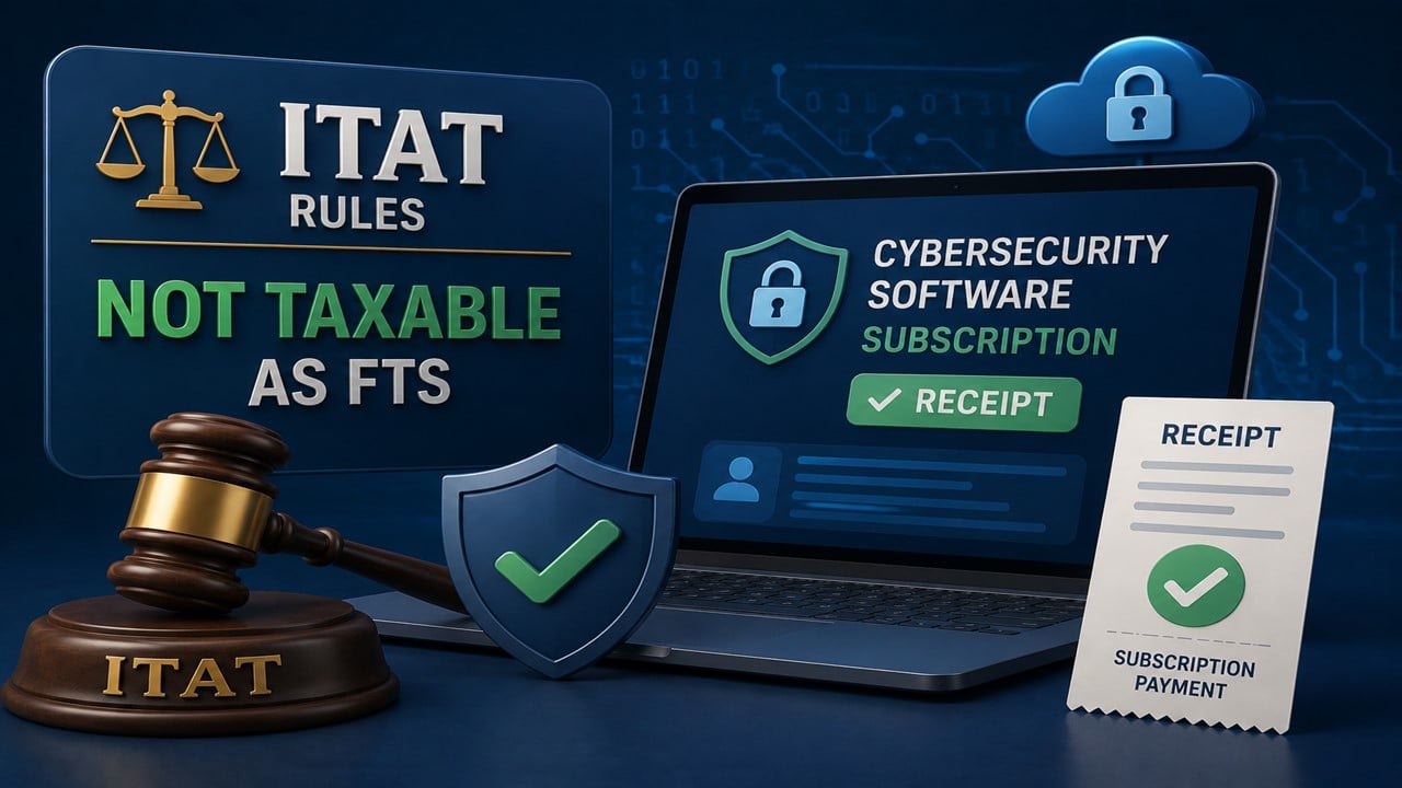 ITAT Rules Cybersecurity Software Subscription Receipts Not Taxable as FTS