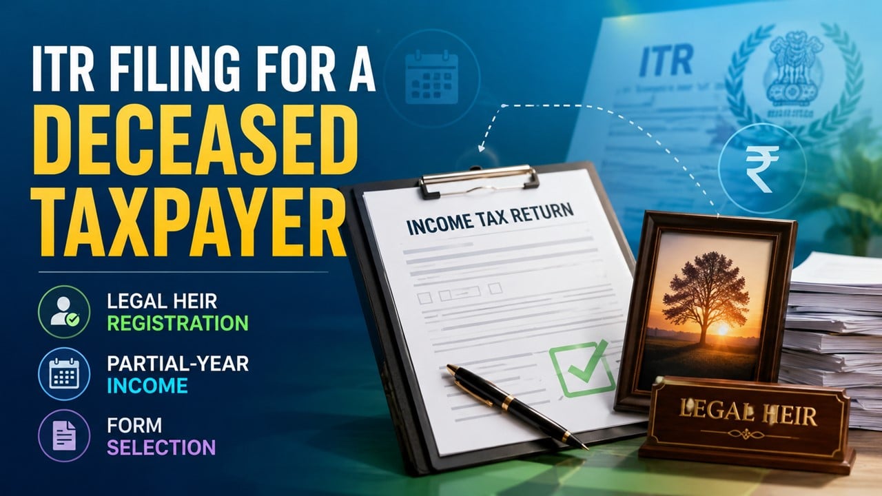 ITR Filing for a Deceased Taxpayer: Legal Heir Registration, Partial-Year Income, and Form Selection