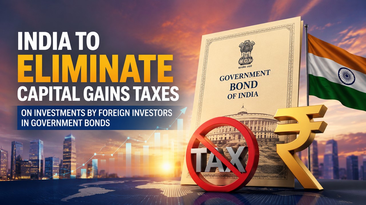 India to Eliminate Capital Gains Taxes on Investments Made by Foreign Investors in Government Bonds