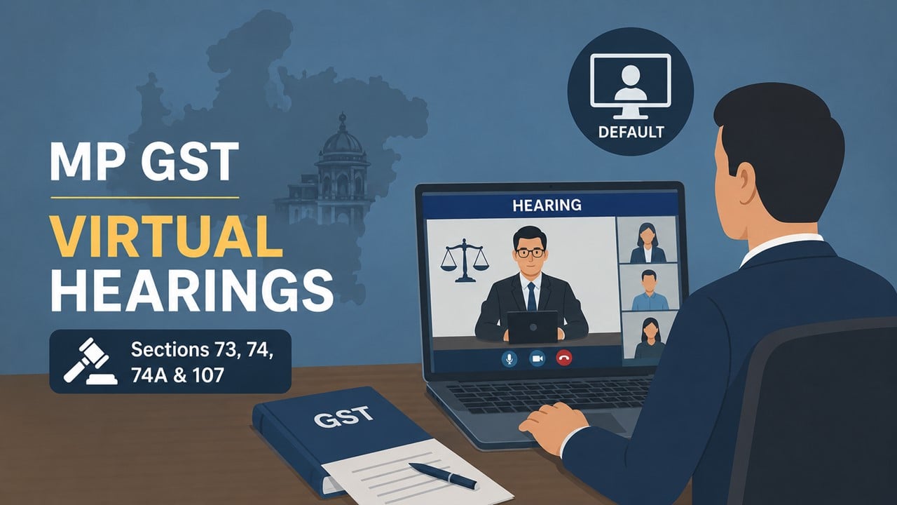 MP GST Prescribes Virtual Mode as Default for Hearings Under Sections 73, 74, 74A and 107