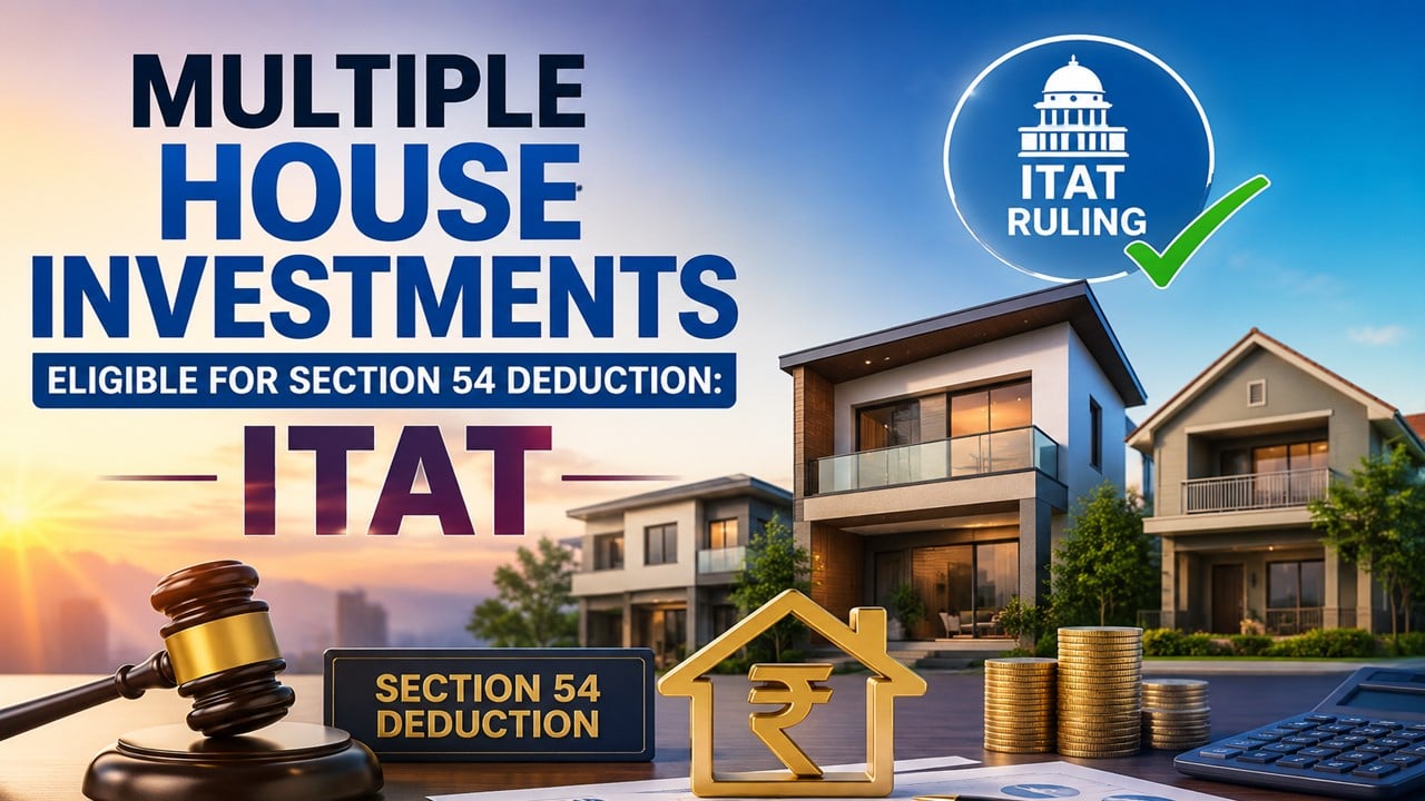 Multiple House Investments Eligible for Section 54 Deduction: ITAT