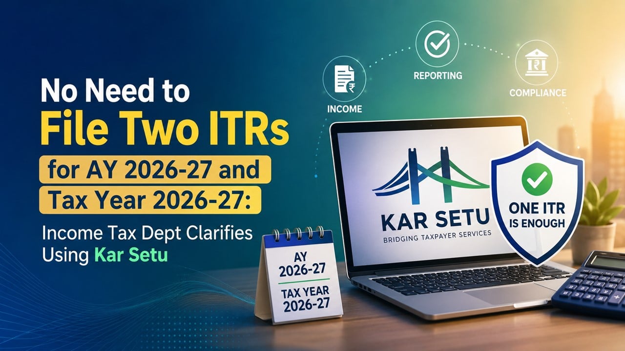 No Need to File Two ITRs for AY 2026-27 and Tax Year 2026-27, Clarifies Income Tax Dept Using Kar Setu