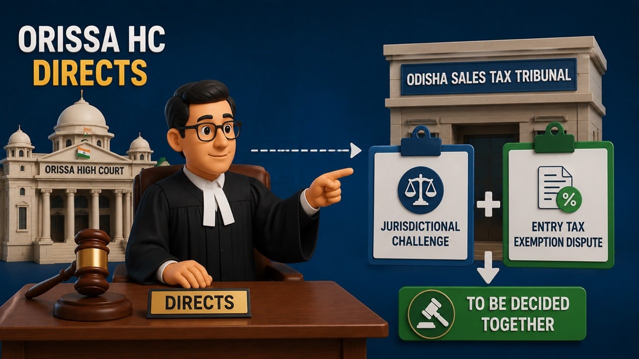 Orissa HC Directs Odisha Sales Tax Tribunal to Decide Jurisdictional Challenge Along With Entry Tax Exemption Dispute