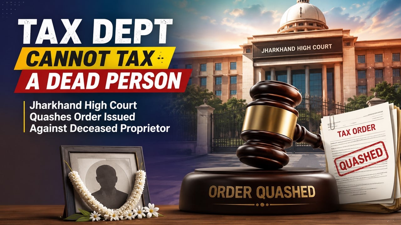 Tax Dept Cannot Tax a Dead Person: High Court Quashes Order Issued Against Deceased Proprietor